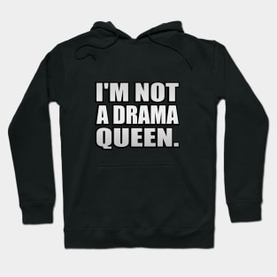 I'm not a drama queen - fun quote Hoodie